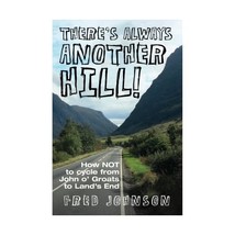 There&#39;s Always Another Hill!: How NOT to Cycle from John O Groats to Lands End F - $12.00