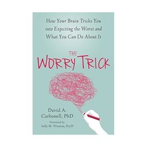 The Worry Trick: How Your Brain Tricks You into Expecting the Worst and What You - $19.00