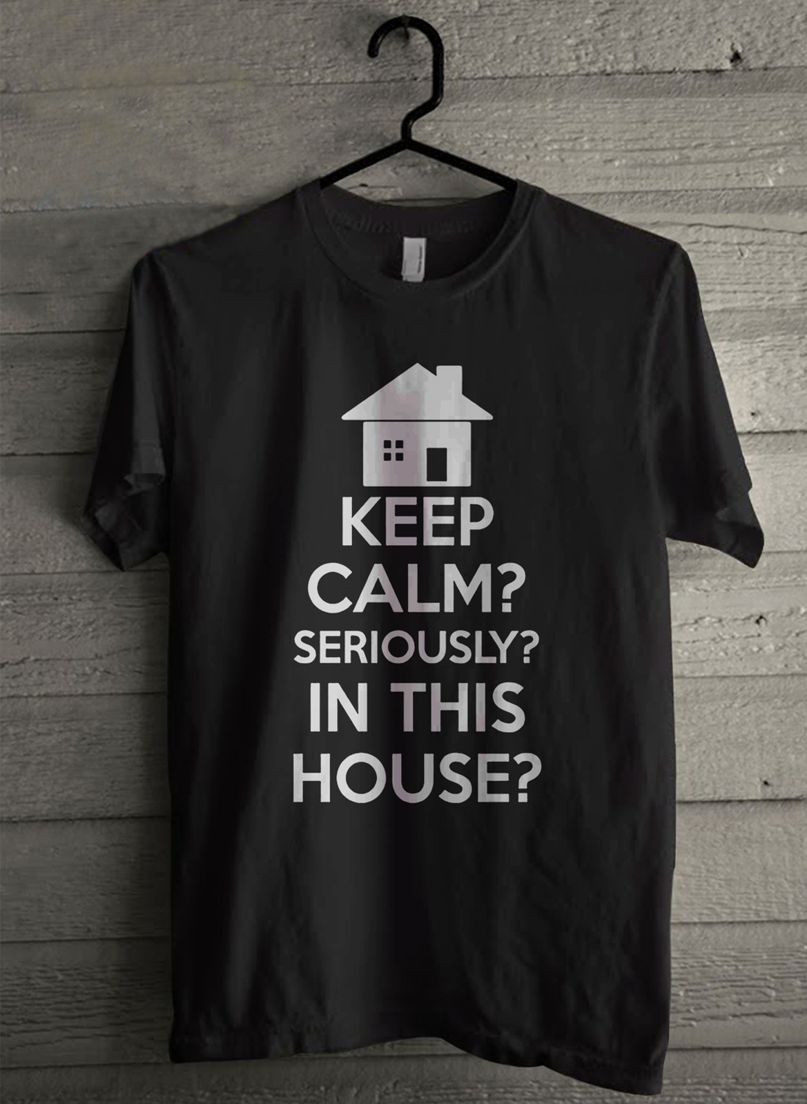 Keep Calm Seriously In This House - Custom Men's T-Shirt (4689) - £15.28 GBP - £17.45 GBP