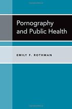 Pornography and Public Health [Hardcover] Rothman, Emily F. - £50.60 GBP