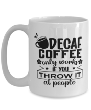 Decaf coffee only works if you throw it at people-01, white Coffee Mug, Coffee  - £17.25 GBP