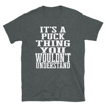 It&#39;s a Puck Thing You Wouldn&#39;t Understand TShirt - £20.25 GBP+