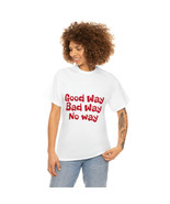 Unisex Heavy Cotton Tee GOOD WAY BAD WAY NO WAY - $21.47 CAD+