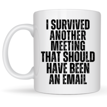I Survived Another Meeting that Should Have Been an Email 11 oz Funny Coffee Mug - £13.36 GBP