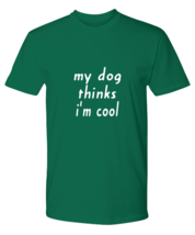 Dog TShirt My Dog Thinks I&#39;m Cool Green-P-Tee  - £18.27 GBP
