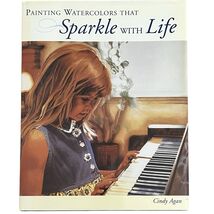 Painting Watercolors That Sparkle With Life Cindy Agan 2004 1st Ed Hardc... - $9.50