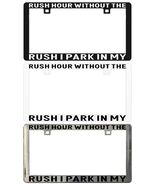 RUSH HOUR WITHOUT THE RUSH I PARK IN MY FEELINGS. License Plate Frame - $6.92+