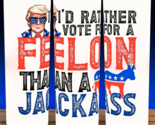 Trump 2024 I&#39;d Rather Vote For A Felon Than A Jackass Cup Mug Tumbler 20oz - £14.75 GBP