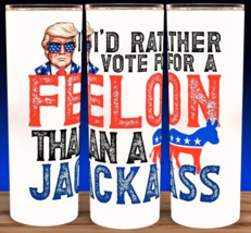 Trump 2024 I&#39;d Rather Vote For A Felon Than A Jackass Cup Mug Tumbler 20oz - £14.75 GBP