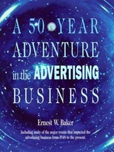 A 50-YEAR Adventure In The Advertising Business By Ernest W. Baker Signed - £37.98 GBP