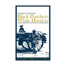 Black Poachers, White Hunters  A Social History of Hunting in Colonial Kenya E. - £23.70 GBP