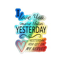 I Love You More Than Yesterday Yesterday You Got On My Nerves Holo Stickers - $11.35+
