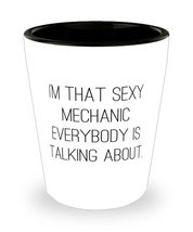 I&#39;m That Sexy Mechanic Everybody is Talking About. Mechanic Shot Glass, Inapprop - £7.79 GBP
