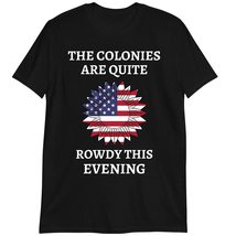 4th of July T-Shirt, Happy Fourth Shirt, The Colonies are Quite Rowdy This Eveni - £15.71 GBP+