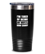 Man Wife Tumbler I&#39;m Tired of Being My Wife&#39;s Arm Candy Black-T-20oz  - £22.63 GBP