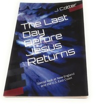 The Last Day Before Jesus Returns : With a Special Look at New England and the … - $29.69