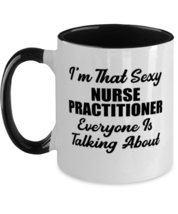 Funny Nurse Practitioner Mug - I&#39;m That Sexy Everyone Is Talking About - 11 oz  - £14.11 GBP