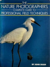 The Nature Photographer&#39;s Complete Guide to Professional Field Techniques / Shaw - $4.55