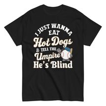 I Just Wanna Eat Hot Dogs and Tell The Umpire He&#39;s Blind Unisex T-Shirt. Funny B - $19.68+