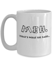 Meh Coffee Mug - Meh, That&#39;s What She Said - 15oz White Ceramic Naughty ... - £17.53 GBP