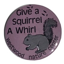 Westwood Nature Center MN Give A Squirrel A Whirl Pinback Button Pin 2-1/4” - $5.00