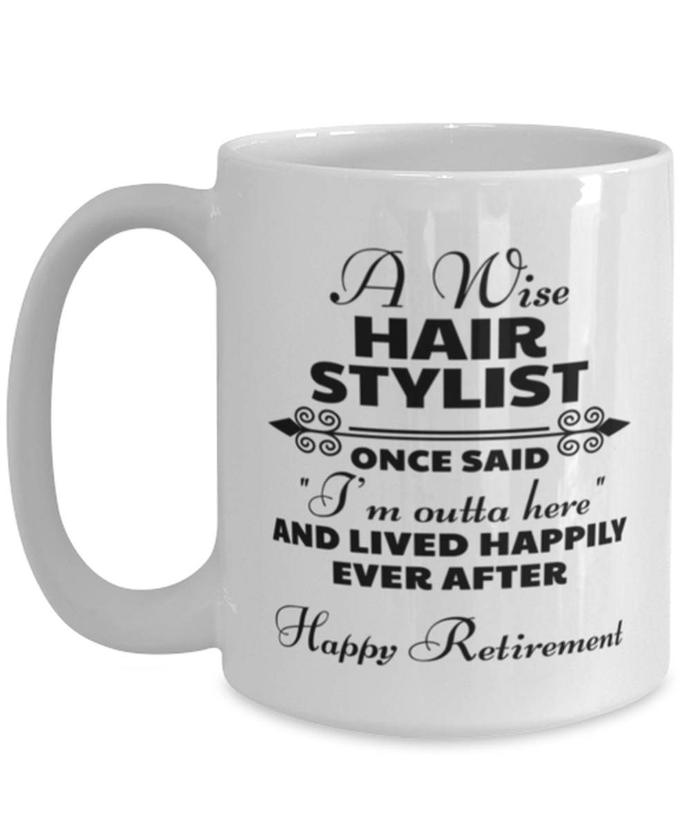 Funny Mug for Retired Hair Stylist - Wise Once Said I'm Outta Here And Lived