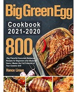 Big Green Egg Cookbook 2021-2020: 800-Day Flavorful Succulent Barbecue Recip... - $403.37