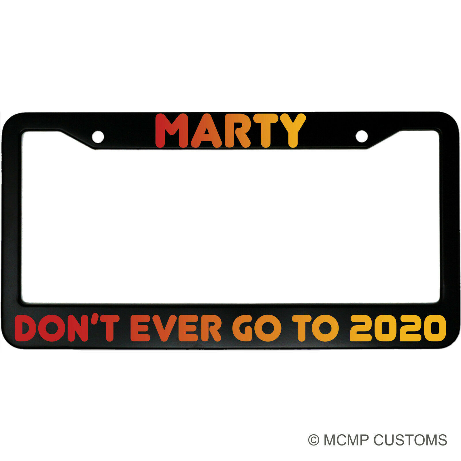 Marty Don&#39;t Ever Go To 2020 Aluminum Car License Plate Frame - $18.95