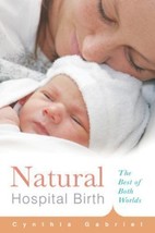 Natural Hospital Birth:The Best of Both Worlds by Cynthia Gabriel Brand NEW Baby - £11.82 GBP