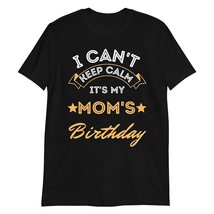 I Can&#39;t Keep Calm It&#39;s My Mom Birthday T-Shirt Mother Gift Tee Black - £15.62 GBP+