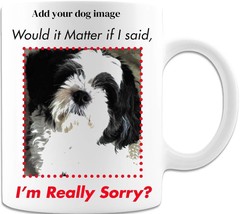 Would it matter if I Said I am Sorry - Dog Coffee Mug - £15.02 GBP