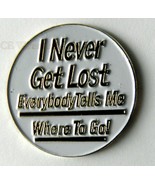 I NEVER GET LOST FUNNY LAPEL PIN BADGE 1 INCH EVERYONE TELLS ME WHERE TO GO - £4.22 GBP