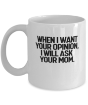 Coffee Mug Funny When I Want Your Opion I Will Ask Your Mom  - £11.95 GBP