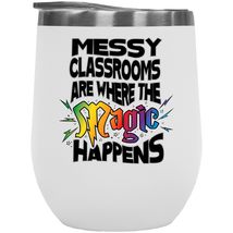 Messy Classrooms Are Where The Magic Happens. Funny Teaching 12oz Insulated Wine - £22.15 GBP