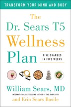 The Dr. Sears T5 Wellness Plan: Transform Your Mind and Body, Five Changes in Fi - £6.98 GBP