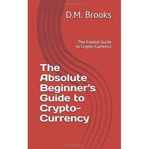 The Absolute Beginner&#39;s Guide to Crypto-Currency: The Easiest Guide to Crypto-Cu - $8.00