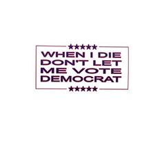 When I Die Don&#39;t Let Me Vote Democrat 4&quot; | Decal vinyl Sticker | Cars Trucks Van - £3.12 GBP