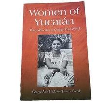 WOMEN OF YUCATAN: THIRTY WHO DARE TO CHANGE THEIR WORLD By George Ann Mint - $2.88
