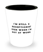 I&#39;m Still a Receptionist Even When I&#39;m Not at Work. Receptionist Shot Glass, Use - £13.54 GBP