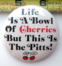 Life Is a Bowl of Cherries but This Is the Pits Pinback Button - £2.89 GBP
