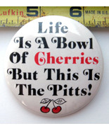 Life Is a Bowl of Cherries but This Is the Pits Pinback Button - £2.90 GBP