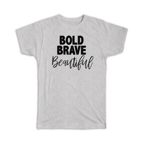 Bold Brave Beautiful : Gift T-Shirt Motivational Quote Inspire - £14.25 GBP
