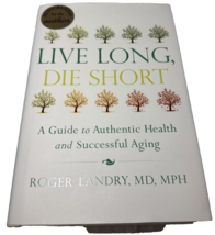 Live Long Die Short Signed Roger Landry 2014 Hardcover Healthy Aging - $21.40