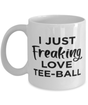 Tee-Ball Sports Fan Coffee Mug - I Just Freaking Love - Funny 11 oz Tea ... - $13.95