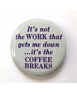 It&#39;s not the WORK that gets me down...it&#39;s the COFFEE BREAKS Vtg Pin Japan - £9.42 GBP
