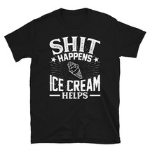 Shit Happens Ice Cream Helps T-shirt - £16.05 GBP