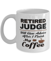 Funny Judge Coffee Mug - Retired Will Give Advice After I Finish My Coff... - $14.95