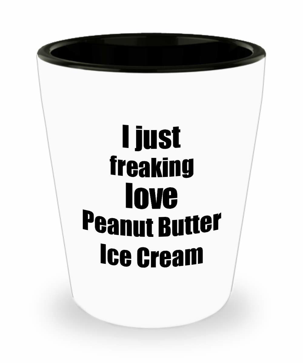 Peanut Butter Ice Cream Lover Shot Glass I Just Freaking Love Funny Gift Idea Fo