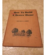 How to Build A Better Home by Howard H. Morris Westport Publishing Vintage 1948 - $6.92
