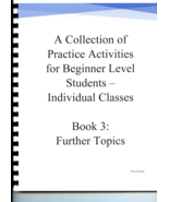 A Collection of Practice Activities for Beginners - Book 3 Further Topics - $25.00